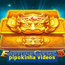 pipokinha videos